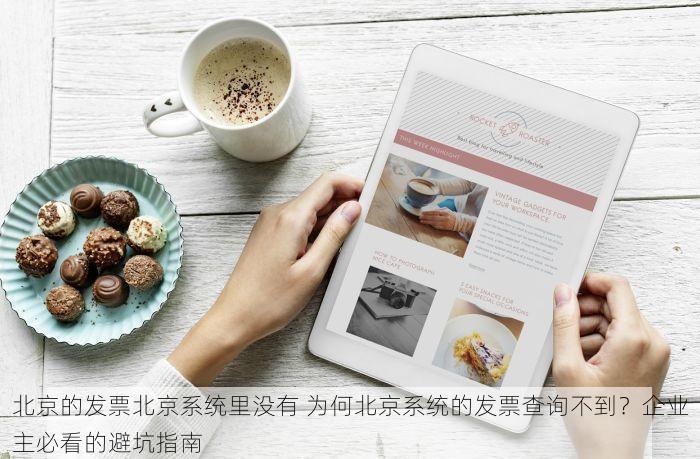 北京的发票北京系统里没有 为何北京系统的发票查询不到？企业主必看的避坑指南