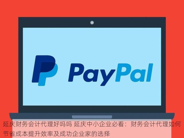 延庆财务会计代理好吗吗 延庆中小企业必看：财务会计代理如何节省成本提升效率及成功企业家的选择