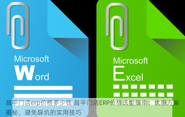 昌平门店erp价格多少钱 昌平门店ERP价格选型指南：优惠方案揭秘，避免踩坑的实用技巧