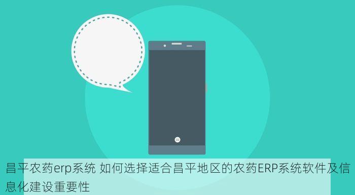 昌平农药erp系统 如何选择适合昌平地区的农药ERP系统软件及信息化建设重要性