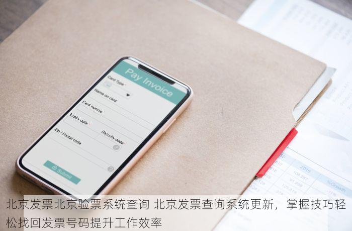 北京发票北京验票系统查询 北京发票查询系统更新，掌握技巧轻松找回发票号码提升工作效率
