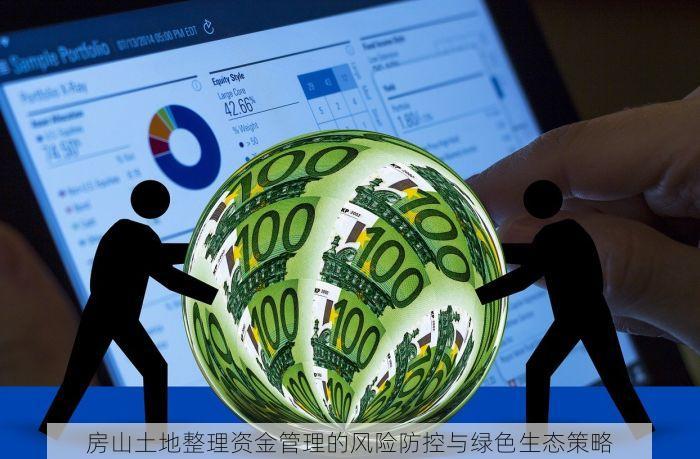房山土地整理资金管理的风险防控与绿色生态策略