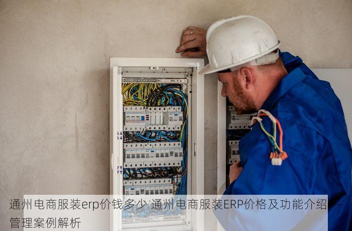 通州电商服装erp价钱多少 通州电商服装ERP价格及功能介绍——管理案例解析